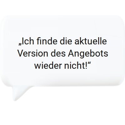 Sprechblase mit Aufschrift „Ich finde die aktuelle Version des Angebots wieder nicht!" zur Verdeutlichung des Bedarfs nach digitalem Dokumentenmanagement