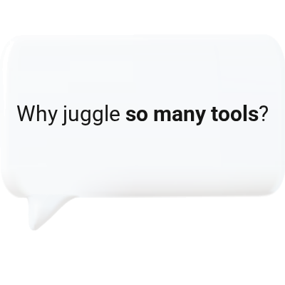 Why juggle so many tools?