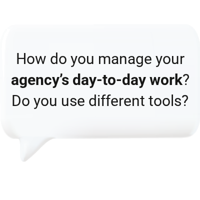 How do you manage your agency's day-to-day work?