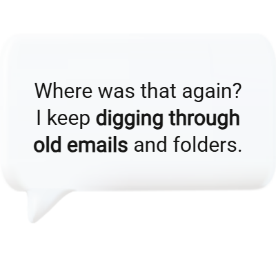 Constantly digging through emails and folders before introducing knowledge base software.